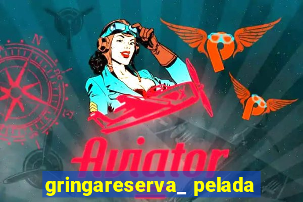 gringareserva_ pelada